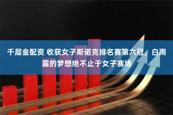 千层金配资 收获女子斯诺克排名赛第六冠，白雨露的梦想绝不止于女子赛场